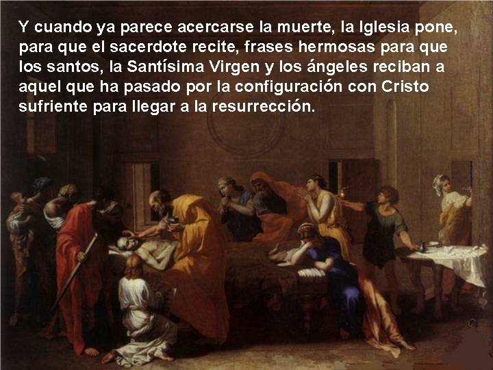 Y cuando ya parece acercarse la muerte, la Iglesia pone, para que el sacerdote Y cuando ya parece acercarse la muerte, la Iglesia pone, para que el sacerdote