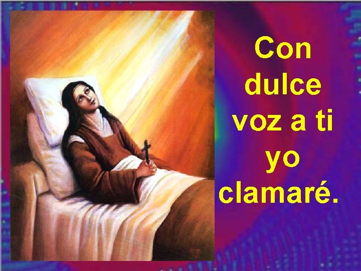 Con dulce voz a ti yo clamaré. Con dulce voz a ti yo clamaré.