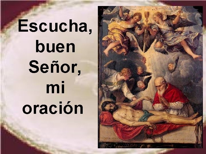 Escucha, buen Señor, mi oración Escucha, buen Señor, mi oración