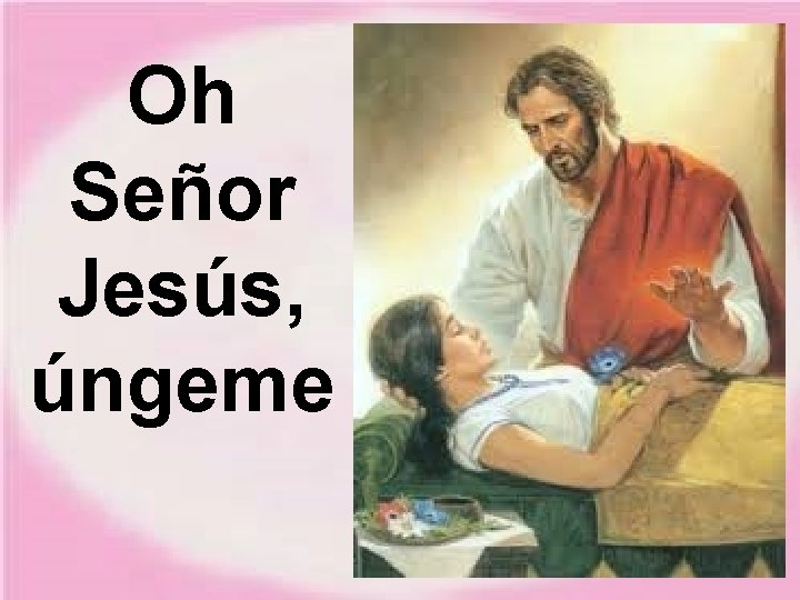 Oh Señor Jesús, úngeme Oh Señor Jesús, úngeme