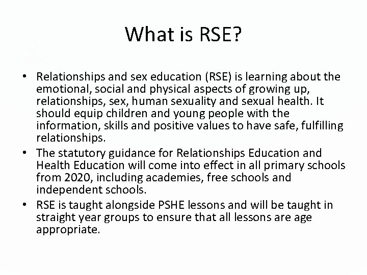 What is RSE? • Relationships and sex education (RSE) is learning about the emotional,