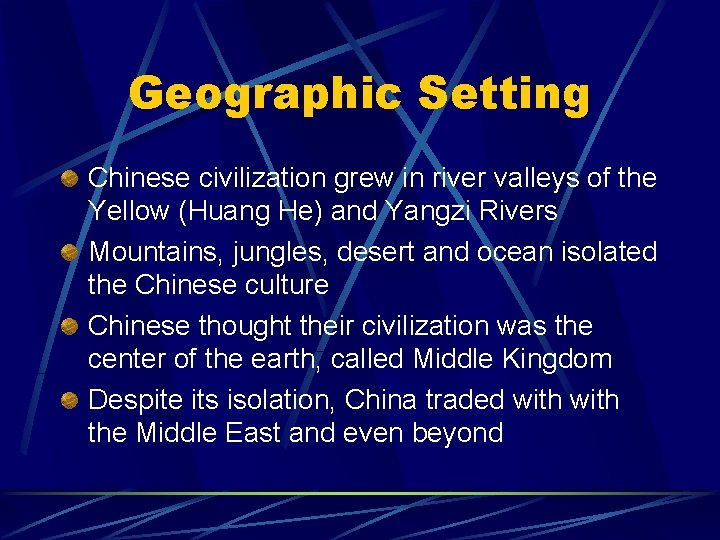 Geographic Setting Chinese civilization grew in river valleys of the Yellow (Huang He) and