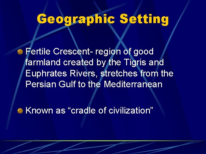 Geographic Setting Fertile Crescent- region of good farmland created by the Tigris and Euphrates Geographic Setting Fertile Crescent- region of good farmland created by the Tigris and Euphrates
