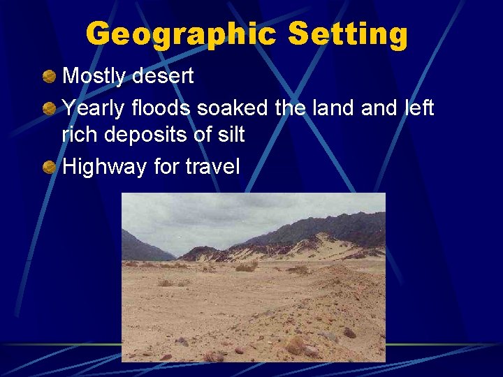 Geographic Setting Mostly desert Yearly floods soaked the land left rich deposits of silt Geographic Setting Mostly desert Yearly floods soaked the land left rich deposits of silt