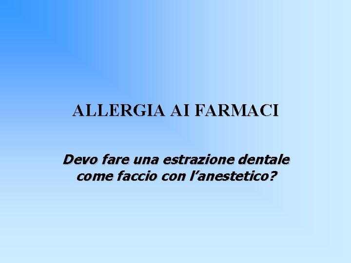 ALLERGIA AI FARMACI Devo fare una estrazione dentale come faccio con l’anestetico? 