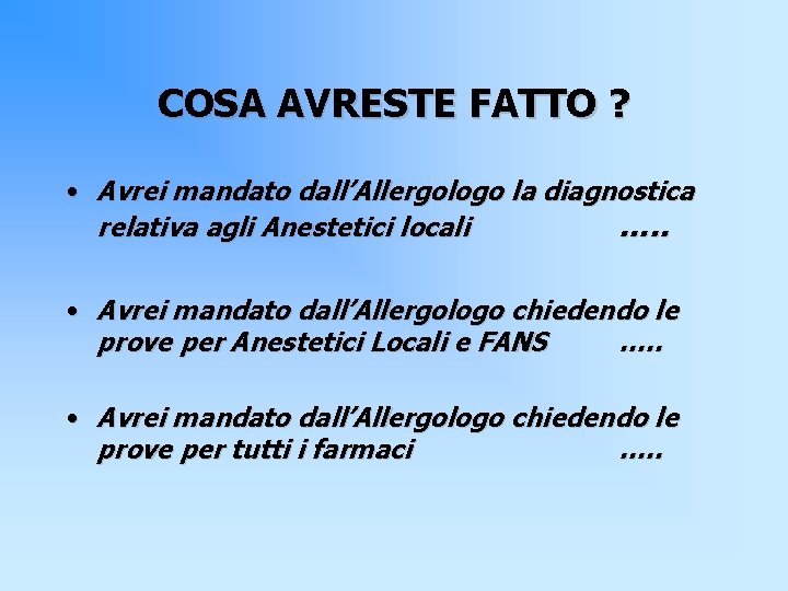 COSA AVRESTE FATTO ? • Avrei mandato dall’Allergologo la diagnostica relativa agli Anestetici locali