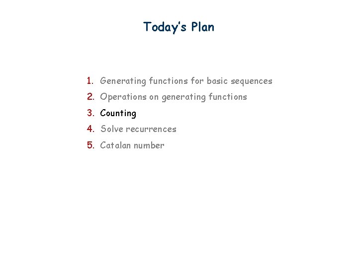 Today’s Plan 1. Generating functions for basic sequences 2. Operations on generating functions 3.