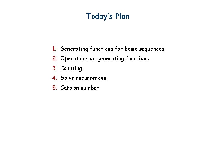 Today’s Plan 1. Generating functions for basic sequences 2. Operations on generating functions 3.