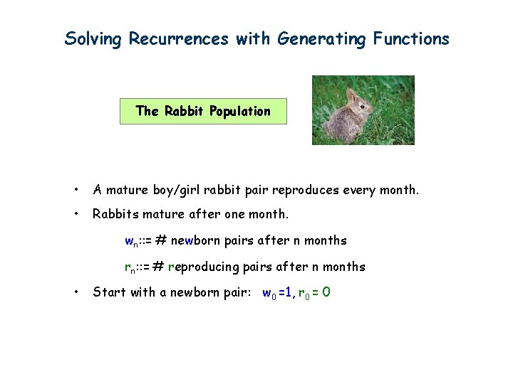 Solving Recurrences with Generating Functions The Rabbit Population • A mature boy/girl rabbit pair