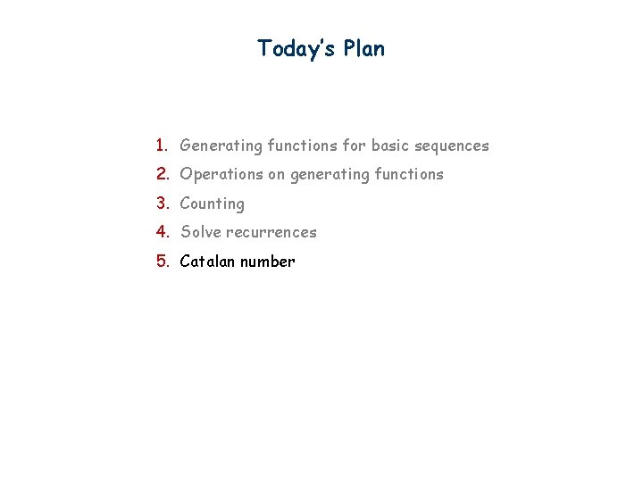 Today’s Plan 1. Generating functions for basic sequences 2. Operations on generating functions 3.