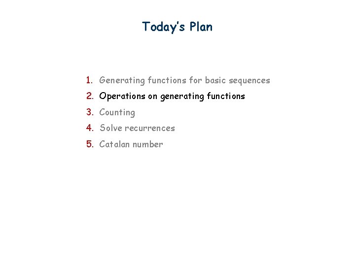 Today’s Plan 1. Generating functions for basic sequences 2. Operations on generating functions 3.