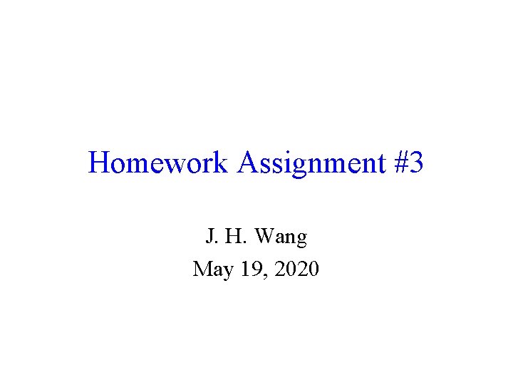 Homework Assignment #3 J. H. Wang May 19, 2020 