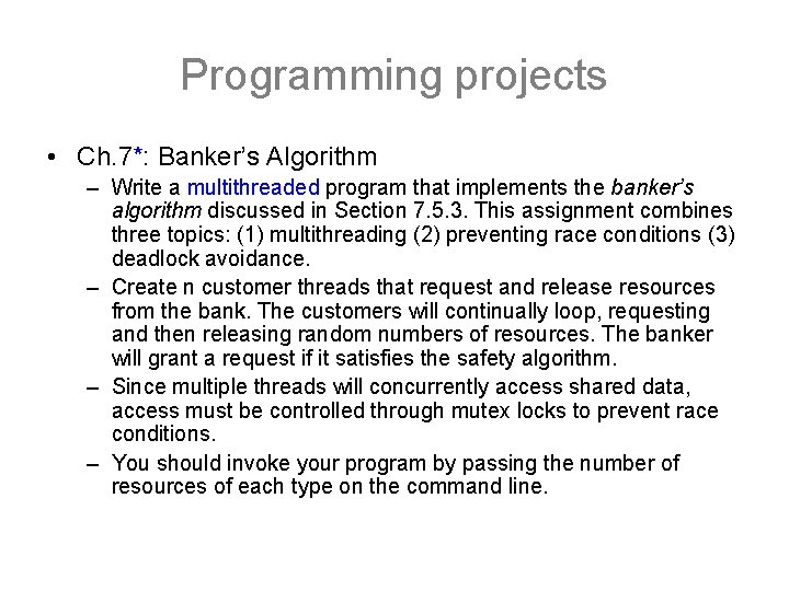 Programming projects • Ch. 7*: Banker’s Algorithm – Write a multithreaded program that implements Programming projects • Ch. 7*: Banker’s Algorithm – Write a multithreaded program that implements