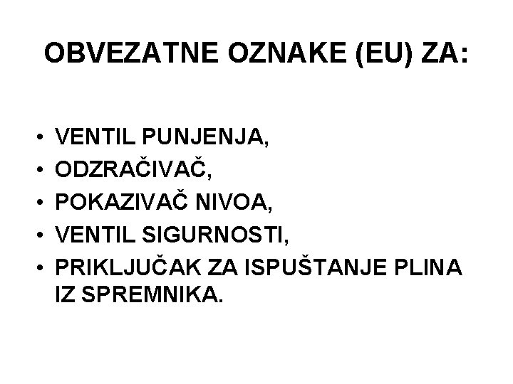 OBVEZATNE OZNAKE (EU) ZA: • • • VENTIL PUNJENJA, ODZRAČIVAČ, POKAZIVAČ NIVOA, VENTIL SIGURNOSTI,