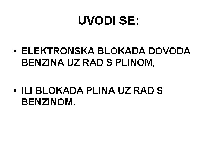 UVODI SE: • ELEKTRONSKA BLOKADA DOVODA BENZINA UZ RAD S PLINOM, • ILI BLOKADA