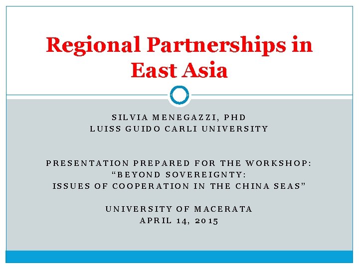 Regional Partnerships in East Asia SILVIA MENEGAZZI, PHD LUISS GUIDO CARLI UNIVERSITY PRESENTATION PREPARED