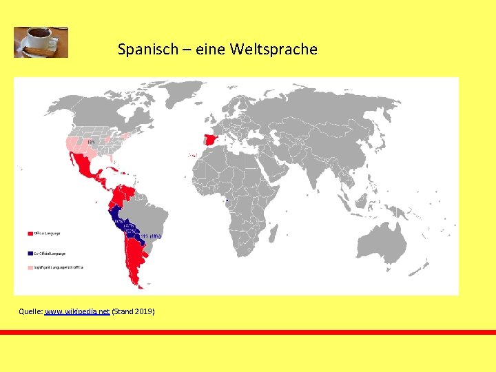 Spanisch – eine Weltsprache Quelle: www. wikipedia. net (Stand 2019) 