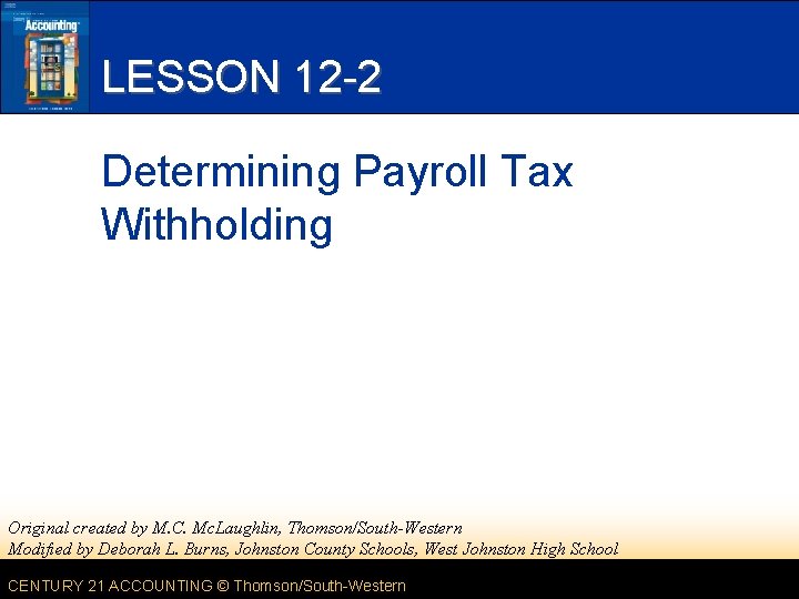 LESSON 12 -2 Determining Payroll Tax Withholding Original created by M. C. Mc. Laughlin,