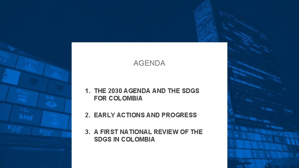 AGENDA 1. THE 2030 AGENDA AND THE SDGS FOR COLOMBIA 2. EARLY ACTIONS AND