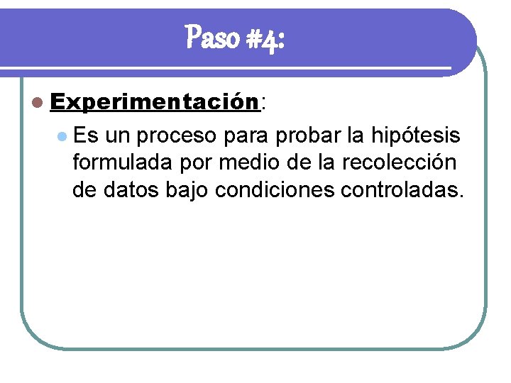 Paso #4: l Experimentación: l Es un proceso para probar la hipótesis formulada por