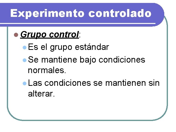 Experimento controlado l Grupo control: l Es el grupo estándar l Se mantiene bajo