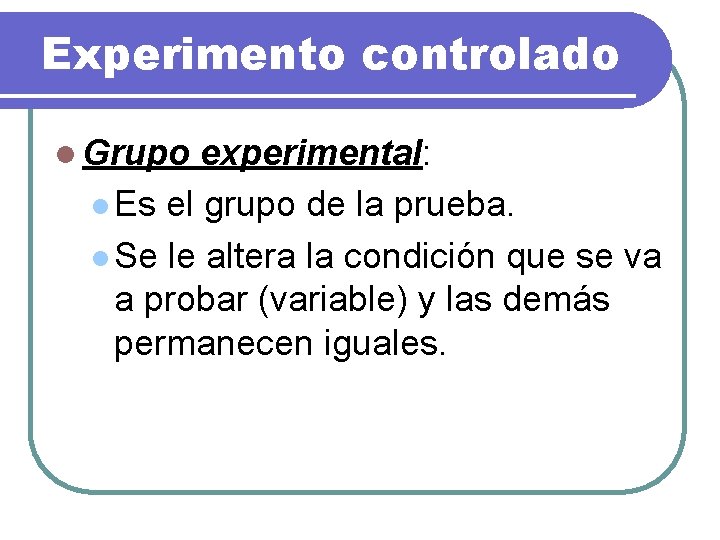 Experimento controlado l Grupo experimental: l Es el grupo de la prueba. l Se