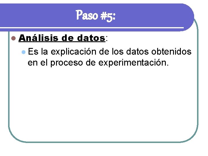 Paso #5: l Análisis de datos: l Es la explicación de los datos obtenidos