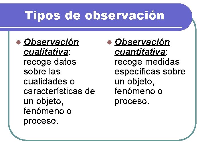 Tipos de observación l Observación cualitativa: recoge datos sobre las cualidades o características de