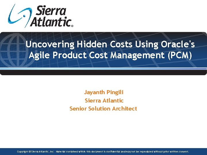 Uncovering Hidden Costs Using Oracle's Agile Product Cost Management (PCM) Jayanth Pingili Sierra Atlantic