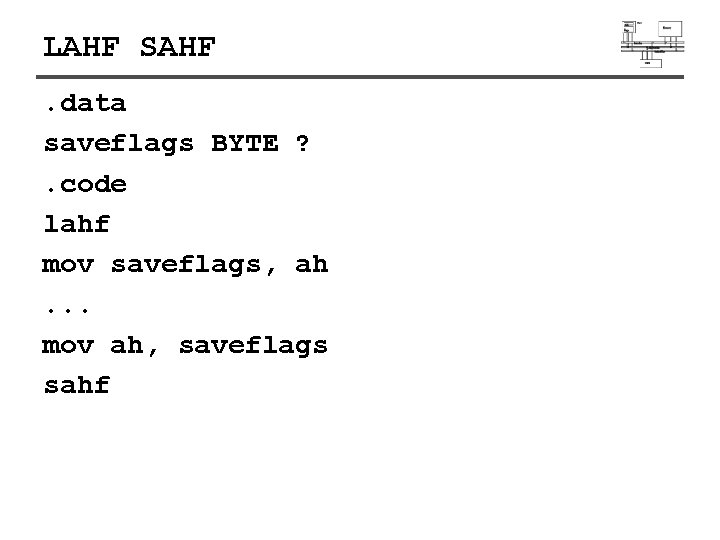 LAHF SAHF. data saveflags BYTE ? . code lahf mov saveflags, ah. . . LAHF SAHF. data saveflags BYTE ? . code lahf mov saveflags, ah. . .