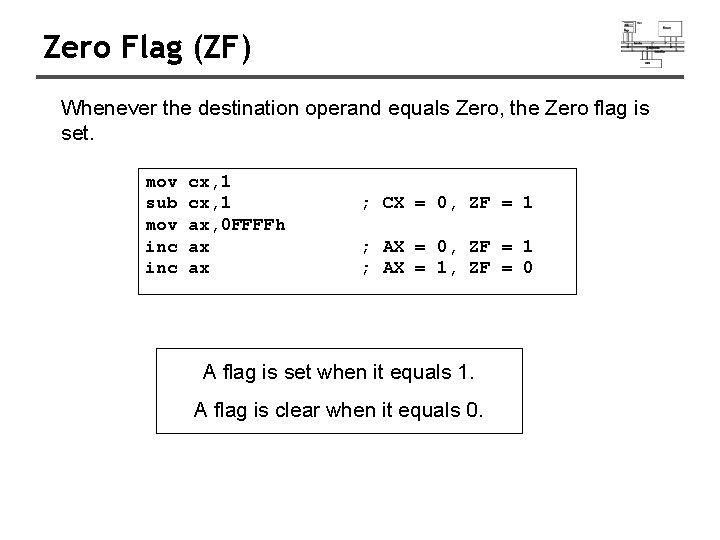 Zero Flag (ZF) Whenever the destination operand equals Zero, the Zero flag is set. Zero Flag (ZF) Whenever the destination operand equals Zero, the Zero flag is set.