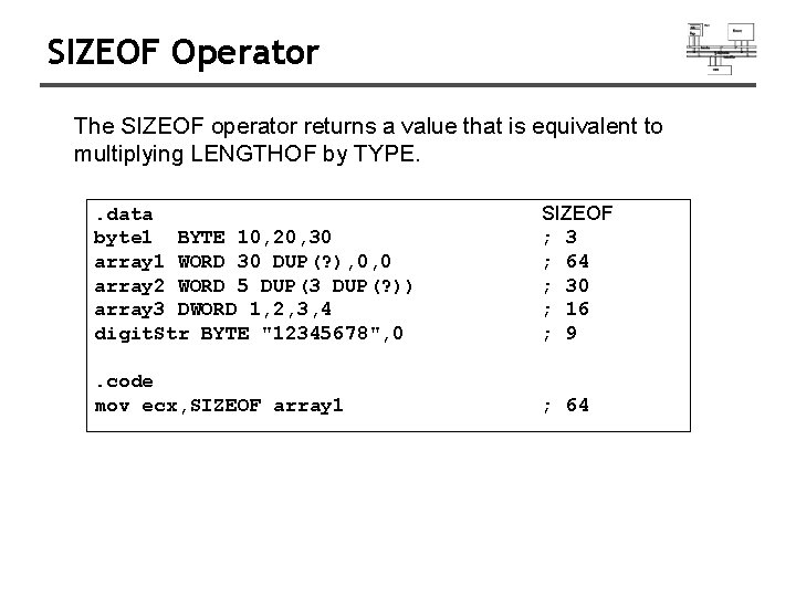 SIZEOF Operator The SIZEOF operator returns a value that is equivalent to multiplying LENGTHOF SIZEOF Operator The SIZEOF operator returns a value that is equivalent to multiplying LENGTHOF