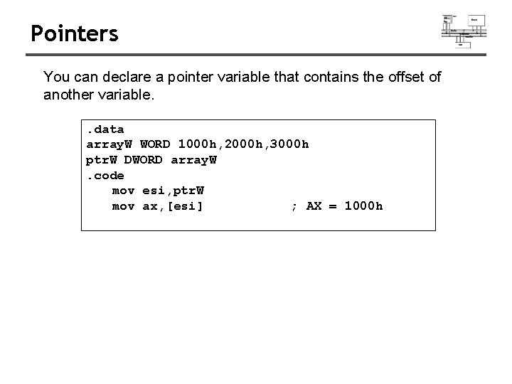 Pointers You can declare a pointer variable that contains the offset of another variable. Pointers You can declare a pointer variable that contains the offset of another variable.