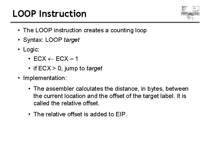 LOOP Instruction • The LOOP instruction creates a counting loop • Syntax: LOOP target LOOP Instruction • The LOOP instruction creates a counting loop • Syntax: LOOP target