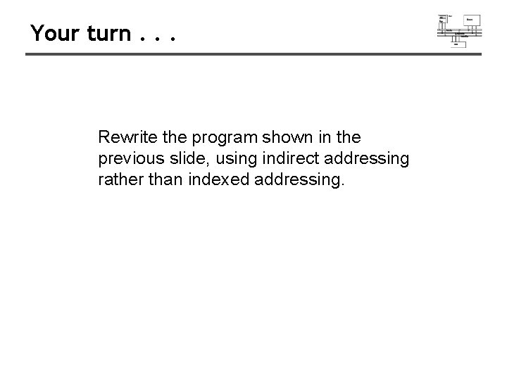 Your turn. . . Rewrite the program shown in the previous slide, using indirect Your turn. . . Rewrite the program shown in the previous slide, using indirect