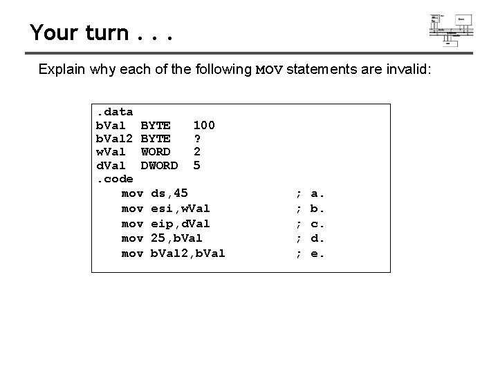 Your turn. . . Explain why each of the following MOV statements are invalid: Your turn. . . Explain why each of the following MOV statements are invalid: