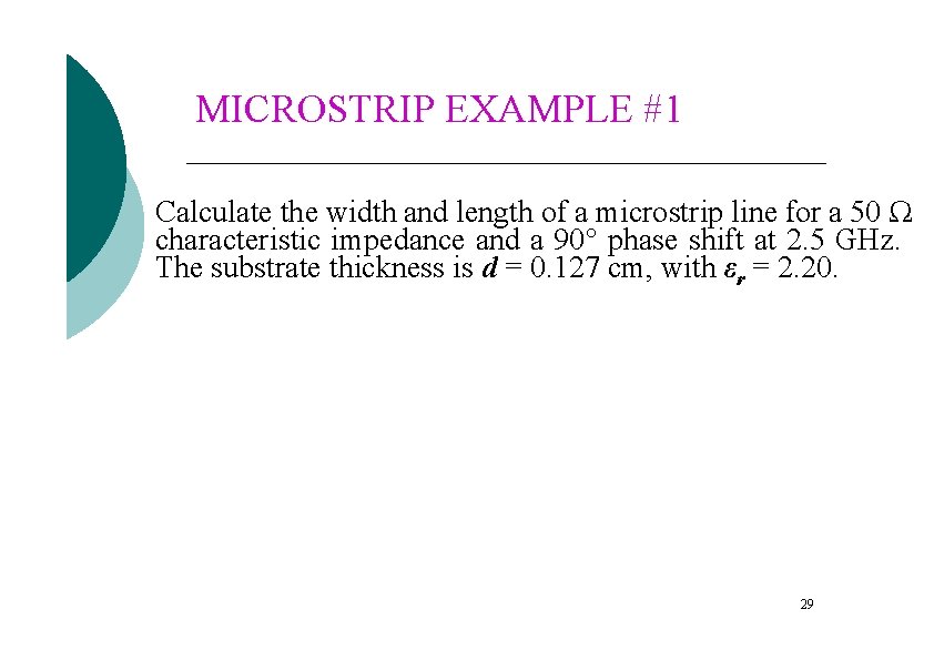 MICROSTRIP EXAMPLE #1 Calculate the width and length of a microstrip line for a