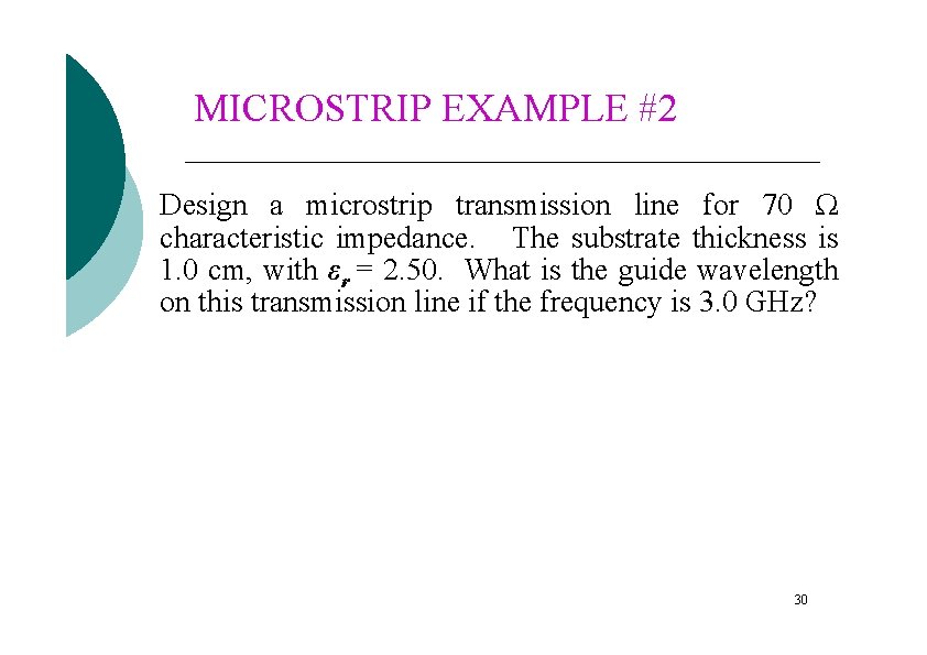 MICROSTRIP EXAMPLE #2 Design a microstrip transmission line for 70 Ω characteristic impedance. The