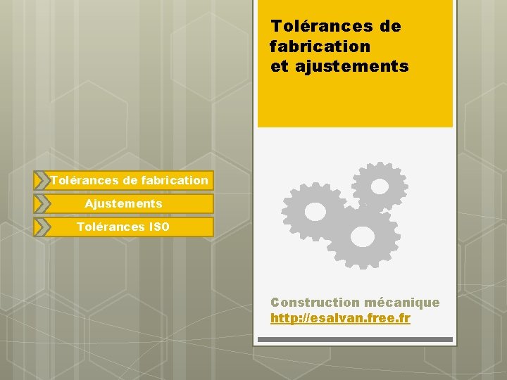 Tolérances de fabrication et ajustements Tolérances de fabrication Ajustements Tolérances ISO Construction mécanique http: