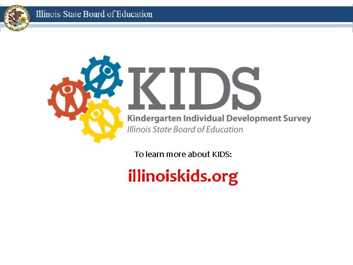 To learn more about KIDS: illinoiskids. org 