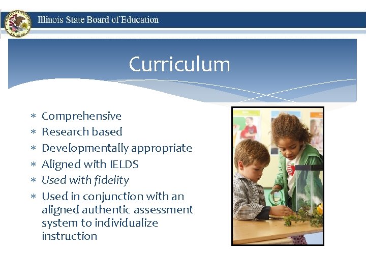 Curriculum Comprehensive Research based Developmentally appropriate Aligned with IELDS Used with fidelity Used in