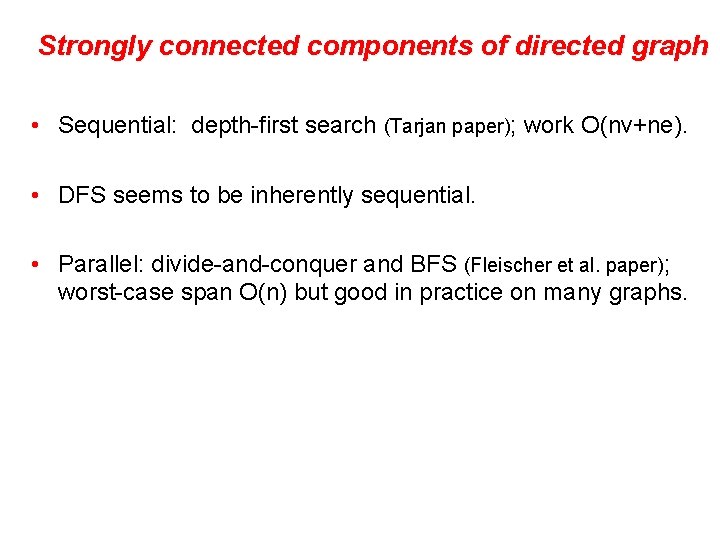 Strongly connected components of directed graph • Sequential: depth-first search (Tarjan paper); work O(nv+ne).