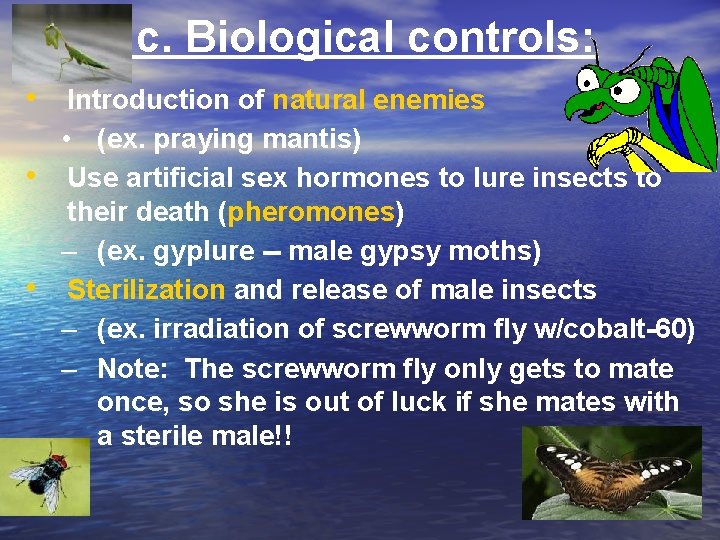 c. Biological controls: • Introduction of natural enemies • (ex. praying mantis) • Use