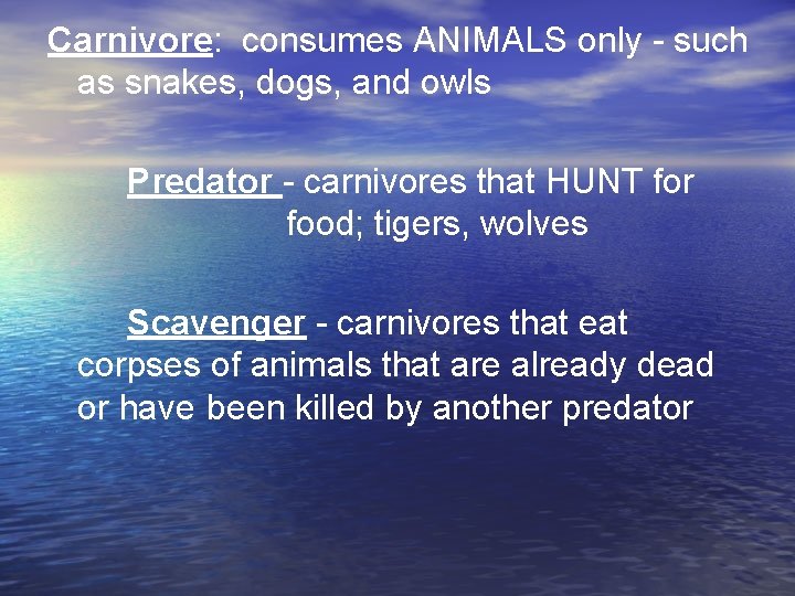 Carnivore: consumes ANIMALS only - such as snakes, dogs, and owls Predator - carnivores