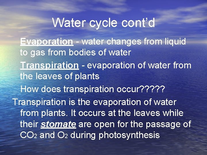 Water cycle cont’d Evaporation - water changes from liquid to gas from bodies of