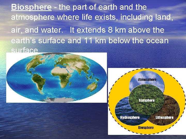 Biosphere - the part of earth and the atmosphere where life exists, including land,