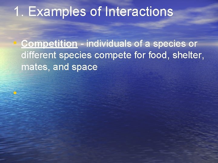 1. Examples of Interactions • Competition - individuals of a species or different species