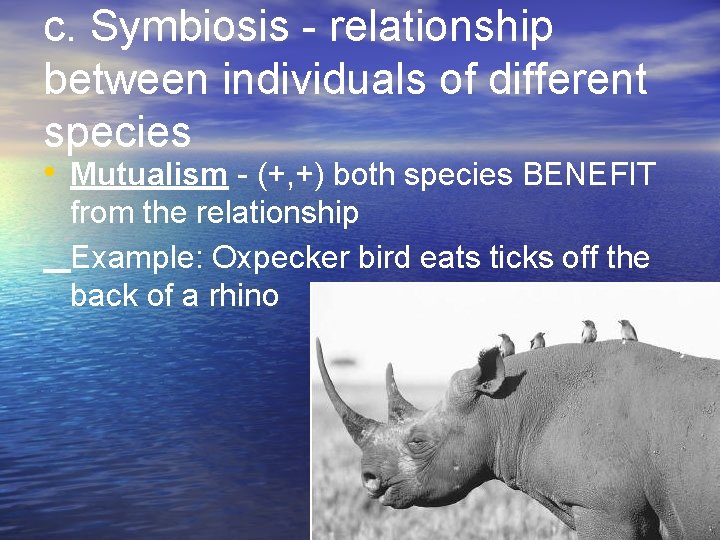 c. Symbiosis - relationship between individuals of different species • Mutualism - (+, +)