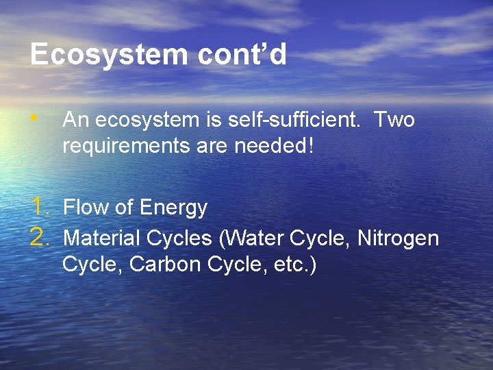 Ecosystem cont’d • An ecosystem is self-sufficient. Two requirements are needed! 1. Flow of