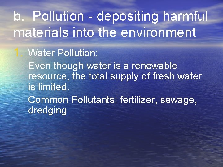 b. Pollution - depositing harmful materials into the environment 1. Water Pollution: Even though